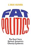 Fat Politics: The Real Story behind Americas Obesity Epidemic