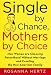 Single by Chance, Mothers by Choice: How Women are Choosing Parenthood without Marriage and Creating the New American Family