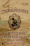Color-Blind Justice: Albion Tourgee and the Quest for Racial Equality from the Civil War to Plessy v. Ferguson