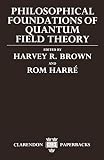 Philosophical Foundations of Quantum Field Theory (Clarendon Paperbacks)