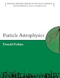Particle Astrophysics (Oxford Master Series in Particle Physics, Astrophysics, and Cosmology)