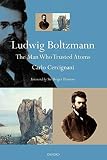Ludwig Boltzmann: The Man Who Trusted Atoms