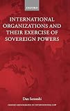 International Organizations and Their Exercise of Sovereign Powers (Oxford Monographs in International Law)