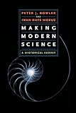 Making Modern Science: A Historical Survey By Peter J. Bowler