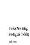 Broadcast News Writing, Reporting, and Producing, Fourth Edition