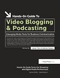 Hands-On Guide to Video Blogging and Podcasting: Emerging Media Tools for Business Communication (Hands-On Guide Series)