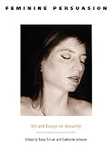 Feminine Persuasion: Art and Essays on Sexuality