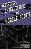 cover of Artificial Intelligence and Mobile Robots: Case Studies of Successful Robot Systems