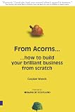 From Acorns... How to Build Your Brilliant Business From Scratch