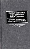Strategy and Tactics of the Salvadoran FMLN Guerrillas: Last Battle of the Cold War, Blueprint for Future Conflicts
