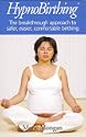 Hypnobirthing: The Breakthrough to Safer, Easier, More Comfortable Childbirth