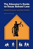 Educator`s Guide to Texas School Law: Fifth Edition