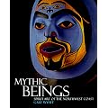 Mythic Beings: Spirit Art of the Northwest Coast