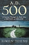 A.D. 500: A Journey Through the Dark Isles of Britain and Ireland