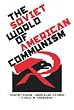 The Soviet World of American Communism (Annals of Communism Series)