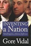 Inventing A Nation: Washington, Adams, Jefferson