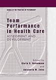 Team Performance in Health Care: Assessment and Development (Issues in the Practice of Psychology) (Issues in the Practice of Psychology)