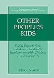 Other People's Kids: Social Expectations and American Adults' Involvement with Children and Adolescents (The Search Institute Series on Developmentally Attentive Community and Society)