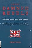 Those Damned Rebels: The American Revolution as Seen Through British Eyes