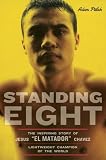 Standing Eight: The Inspiring Story of Jesus "El Matador" Chavez, Who Became Lightweight Champion Of The World