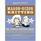 Mason-Dixon Knitting: The Curious Knitters' Guide: Stories, Patterns, Advice, Opinions, Questions, Answers, Jokes, and Pictures