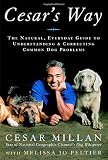 Cesar's Way: The Natural, Everyday Guide to Understanding and Correcting Common Dog Problems