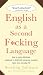 English as a Second F*cking Language: How to Swear Effectively, Explained in Detail with Numerous Examples Taken From Everyday Life by Sterling Johnson