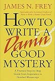 How to Write a Damn Good Mystery: A Practical Step-by-Step Guide from Inspiration to Finished Manuscript
