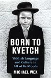 Born to Kvetch: Yiddish Language and Culture in All Its Moods