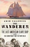 The Wanderer: The Last American Slave Ship and the Conspiracy That Set Its Sails
