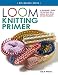 Loom Knitting Primer: A Beginner's Guide to Knitting on a Loom, with over 30 Fun Projects by Isela Phelps