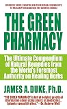  The Green Pharmacy : The Ultimate Compendium Of Natural Remedies From The World's Foremost Authority On Healing Herbs