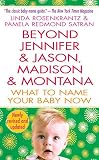 Beyond Jennifer & Jason, Madison & Montana: What To Name Your Baby Now