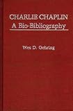 Charlie Chaplin: A Bio-Bibliography By Wes D. Gehring