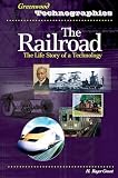 The Railroad: The Life Story of a Technology (Greenwood Technographies)