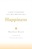Happiness: A Guide to Developing Lifes Most Important Skill