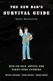 The New Dad\'s Survival Guide : Man-to-Man Advice for First-Time Fathers