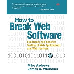 How to Break Web Software: Functional and Security Testing of Web Applications and Web Services