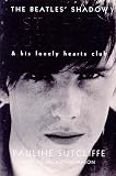 The Beatles Shadow: Stuart Sutcliffe and His Lonely Hearts Club