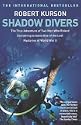 Shadow Divers: The True Adventure of Two Men Who Risked Everything to Solve One of the Last Mysteries of World War II