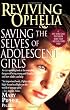 Reviving Ophelia : Saving the Selves of Adolescent Girls (Ballantine Reader's Circle)
