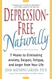 Depression-Free, Naturally: 7 Weeks to Eliminating Anxiety, Despair, Fatigue, and Anger from Your Life