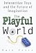 Mark Pesce: The Playful World : How Technology Is Transforming Our Imagination