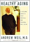  Healthy Aging : A Lifelong Guide to Your Physical and Spiritual Well-Being Andrew Weil MD