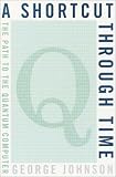 A Shortcut Through Time: The Path to the Quantum Computer