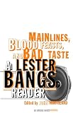 Main Lines, Blood Feasts, and Bad Taste: A Lester Bangs Reader