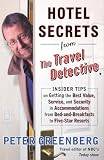 Hotel Secrets from the Travel Detective: Insider Tips on Getting the Best Value, Service, and Security in Accommodations from Bed-and-Breakfasts to Five-Star ... (Hotel Secrets from the Travel Detective)