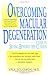 Overcoming Macular Degeneration : A Guide to Seeing Beyond the Clouds