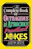 The Complete Book of Outrageous and Atrocious Practical Jokes