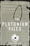 The Plutonium Files: America\’s Secret Medical Experiments in the Cold War